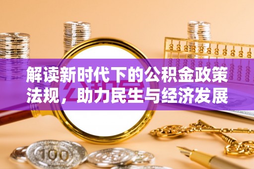 鄂托克前旗解读新时代下的公积金政策法规，助力民生与经济发展