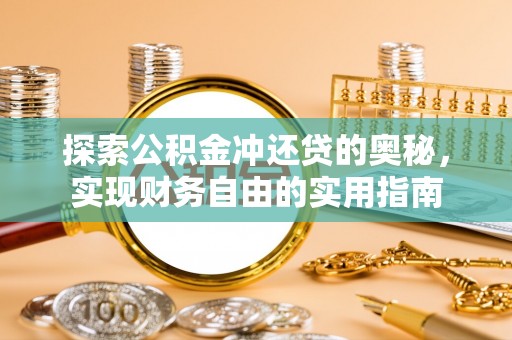 鄂托克前旗探索公积金冲还贷的奥秘，实现财务自由的实用指南