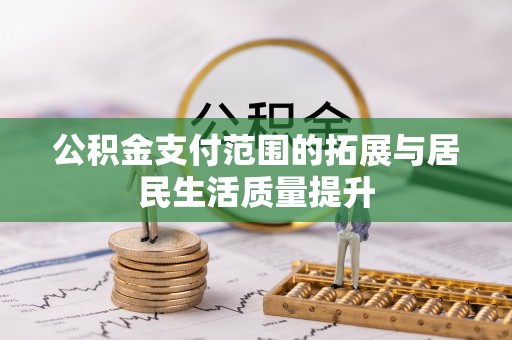 鄂托克前旗公积金支付范围的拓展与居民生活质量提升