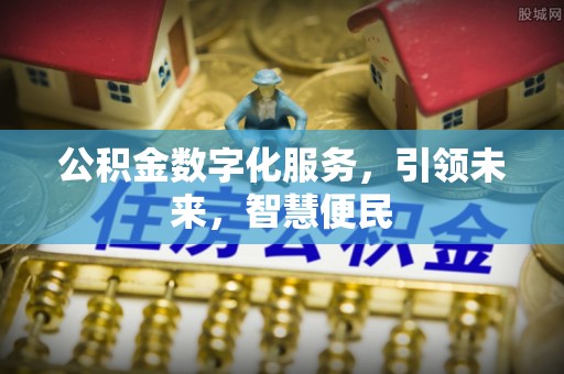 鄂托克前旗公积金数字化服务，引领未来，智慧便民