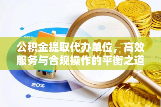 鄂托克前旗公积金提取代办单位，高效服务与合规操作的平衡之道