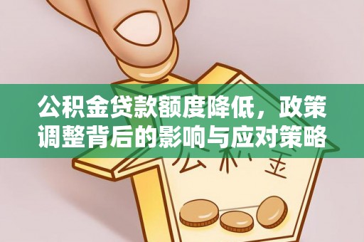 鄂托克前旗公积金贷款额度降低，政策调整背后的影响与应对策略