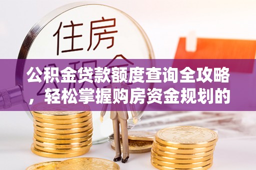 鄂托克前旗公积金贷款额度查询全攻略，轻松掌握购房资金规划的关键