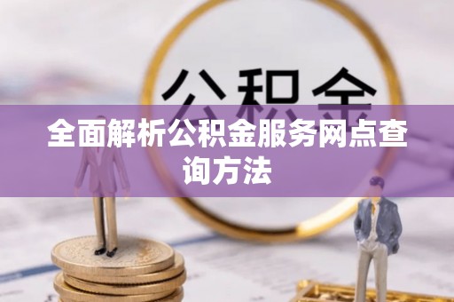 鄂托克前旗全面解析公积金服务网点查询方法