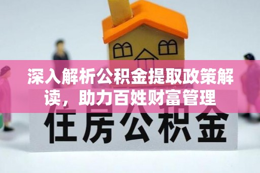 鄂托克前旗深入解析公积金提取政策解读，助力百姓财富管理