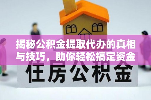 鄂托克前旗揭秘公积金提取代办的真相与技巧，助你轻松搞定资金流动问题