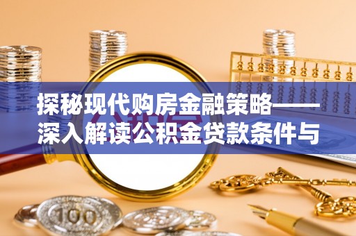 鄂托克前旗探秘现代购房金融策略——深入解读公积金贷款条件与优势