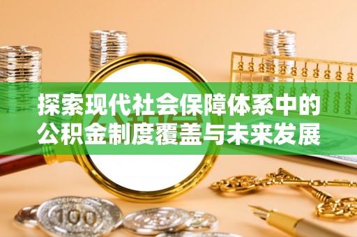 鄂托克前旗探索现代社会保障体系中的公积金制度覆盖与未来发展