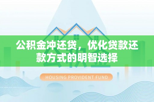 鄂托克前旗公积金冲还贷，优化贷款还款方式的明智选择