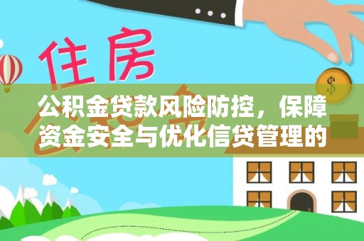 鄂托克前旗公积金贷款风险防控，保障资金安全与优化信贷管理的关键策略