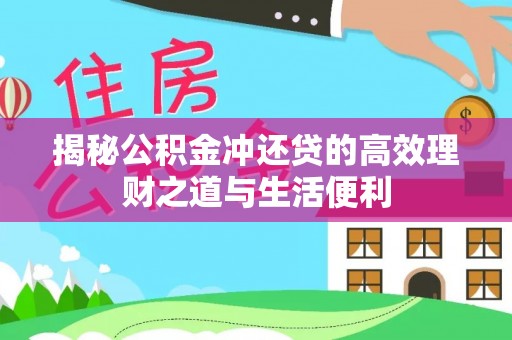 鄂托克前旗揭秘公积金冲还贷的高效理财之道与生活便利