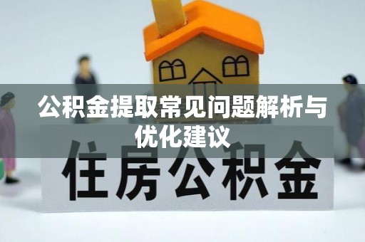鄂托克前旗公积金提取常见问题解析与优化建议
