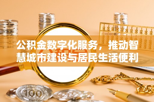 鄂托克前旗公积金数字化服务，推动智慧城市建设与居民生活便利化