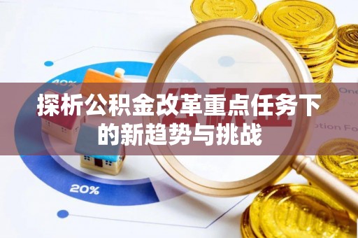 鄂托克前旗探析公积金改革重点任务下的新趋势与挑战