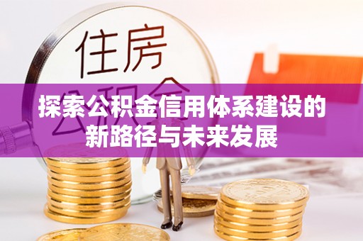 鄂托克前旗探索公积金信用体系建设的新路径与未来发展