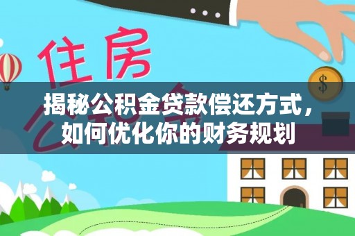 鄂托克前旗揭秘公积金贷款偿还方式，如何优化你的财务规划