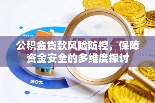 鄂托克前旗公积金贷款风险防控，保障资金安全的多维度探讨