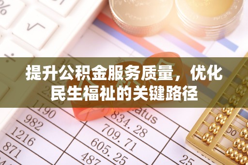 鄂托克前旗提升公积金服务质量，优化民生福祉的关键路径