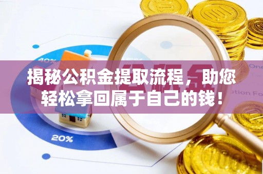 鄂托克前旗揭秘公积金提取流程，助您轻松拿回属于自己的钱！