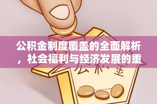 鄂托克前旗公积金制度覆盖的全面解析，社会福利与经济发展的重要纽带