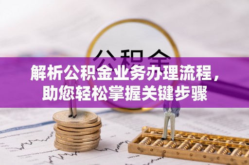 鄂托克前旗解析公积金业务办理流程，助您轻松掌握关键步骤