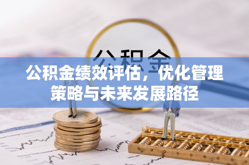 鄂托克前旗公积金绩效评估，优化管理策略与未来发展路径