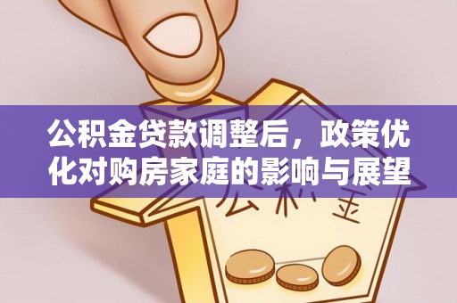 鄂托克前旗公积金贷款调整后，政策优化对购房家庭的影响与展望