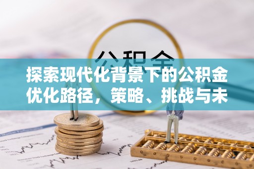 鄂托克前旗探索现代化背景下的公积金优化路径，策略、挑战与未来展望