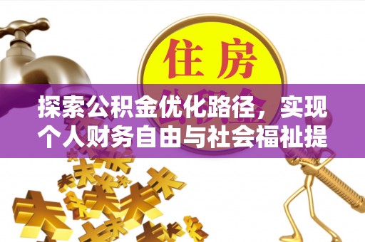 鄂托克前旗探索公积金优化路径，实现个人财务自由与社会福祉提升的桥梁