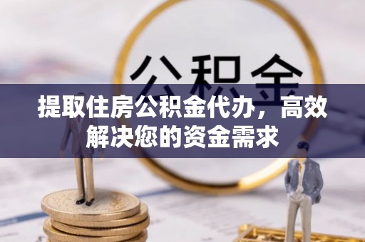 鄂托克前旗提取住房公积金代办，高效解决您的资金需求