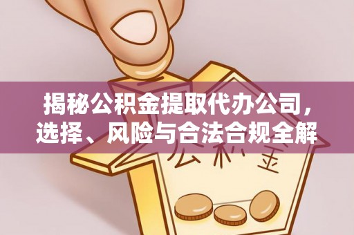 鄂托克前旗揭秘公积金提取代办公司，选择、风险与合法合规全解析