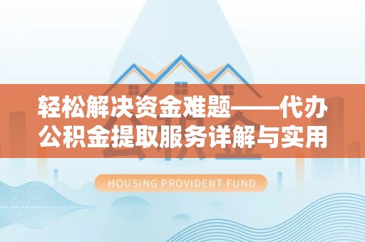 鄂托克前旗轻松解决资金难题——代办公积金提取服务详解与实用指南