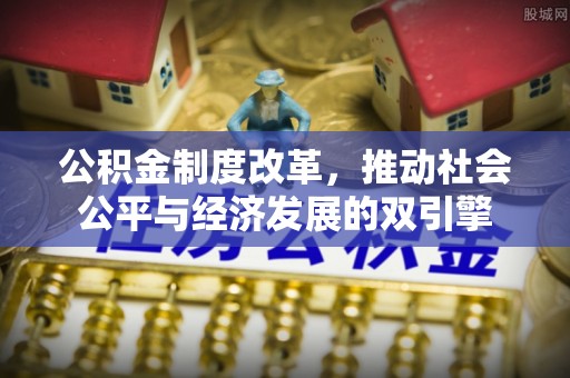 鄂托克前旗公积金制度改革，推动社会公平与经济发展的双引擎