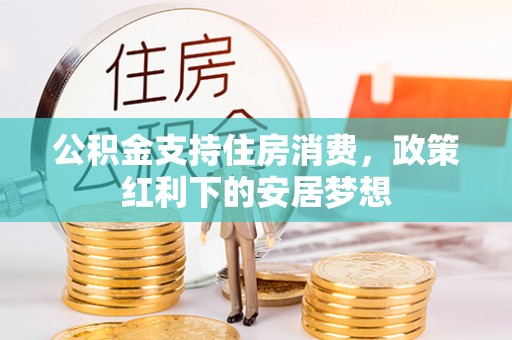 鄂托克前旗公积金支持住房消费，政策红利下的安居梦想