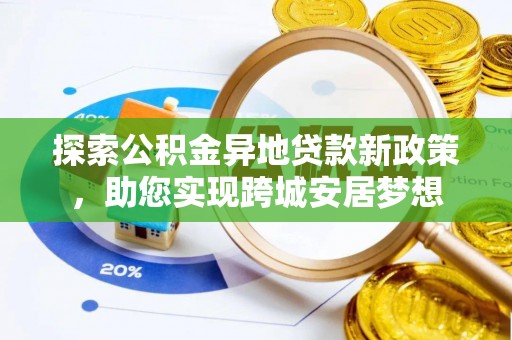 鄂托克前旗探索公积金异地贷款新政策，助您实现跨城安居梦想