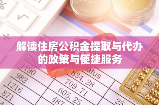 鄂托克前旗解读住房公积金提取与代办的政策与便捷服务