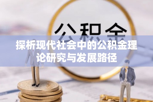 鄂托克前旗探析现代社会中的公积金理论研究与发展路径