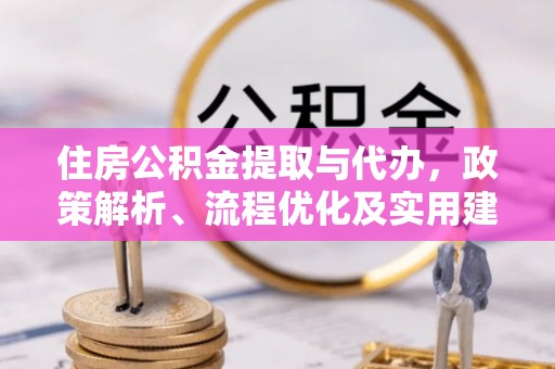 鄂托克前旗住房公积金提取与代办，政策解析、流程优化及实用建议