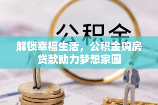 鄂托克前旗解锁幸福生活，公积金购房贷款助力梦想家园