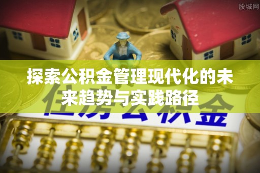 鄂托克前旗探索公积金管理现代化的未来趋势与实践路径