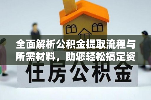 鄂托克前旗全面解析公积金提取流程与所需材料，助您轻松搞定资金提取