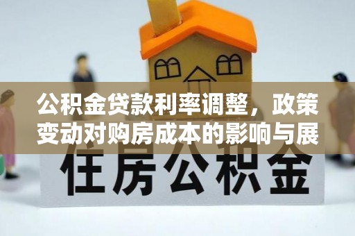 鄂托克前旗公积金贷款利率调整，政策变动对购房成本的影响与展望
