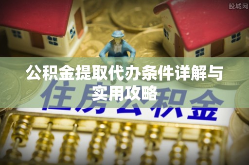 鄂托克前旗公积金提取代办条件详解与实用攻略