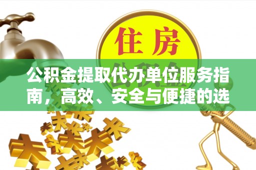 鄂托克前旗公积金提取代办单位服务指南，高效、安全与便捷的选择