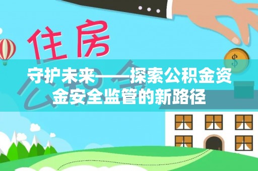 鄂托克前旗守护未来——探索公积金资金安全监管的新路径