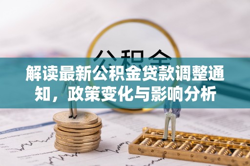 鄂托克前旗解读最新公积金贷款调整通知，政策变化与影响分析