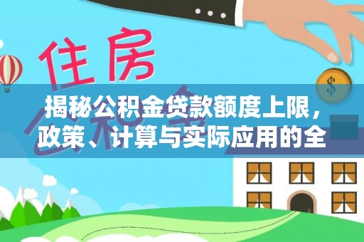 鄂托克前旗揭秘公积金贷款额度上限，政策、计算与实际应用的全面解析