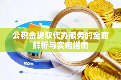 鄂托克前旗公积金提取代办服务的全面解析与实用指南