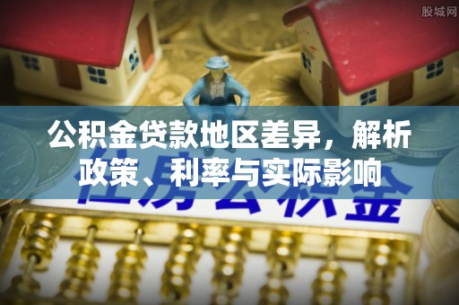 鄂托克前旗公积金贷款地区差异，解析政策、利率与实际影响