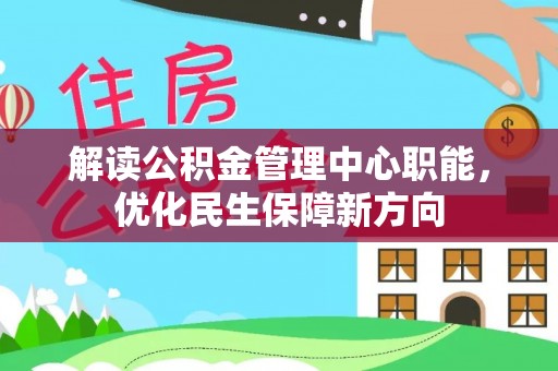 鄂托克前旗解读公积金管理中心职能，优化民生保障新方向